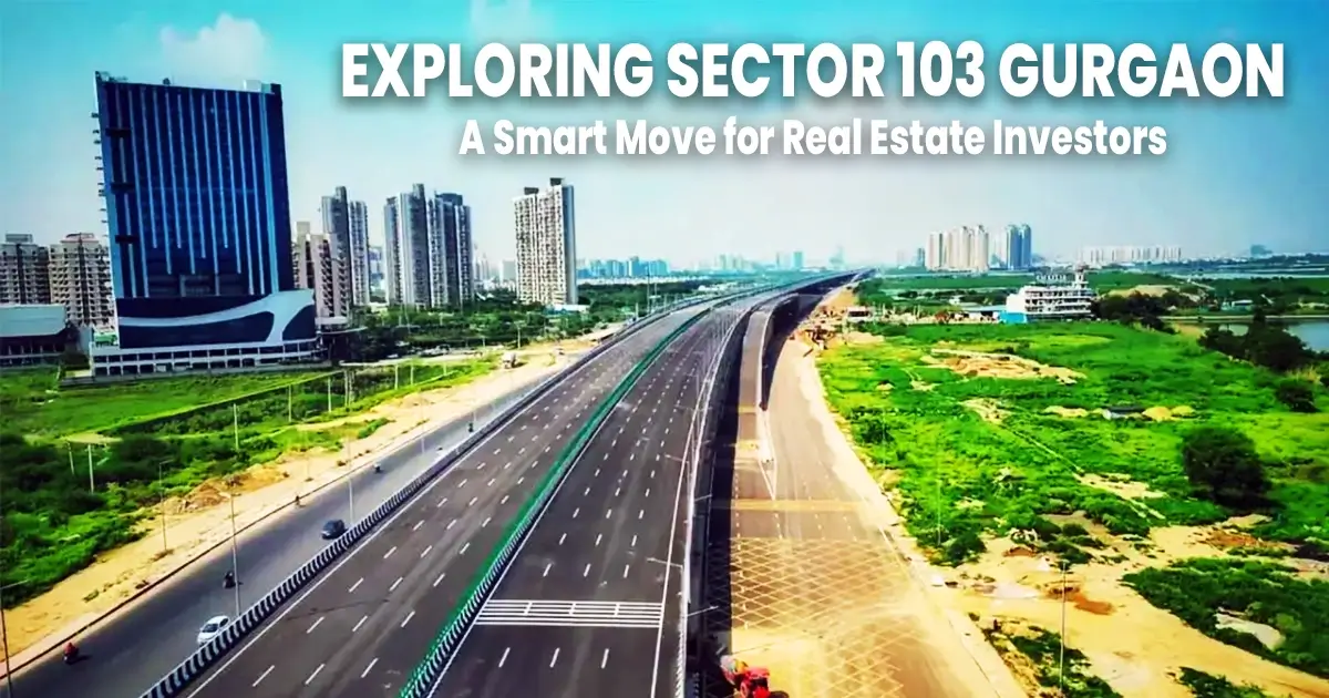 Exploring Sector 103 Gurgaon A Smart Move for Real Estate Investors